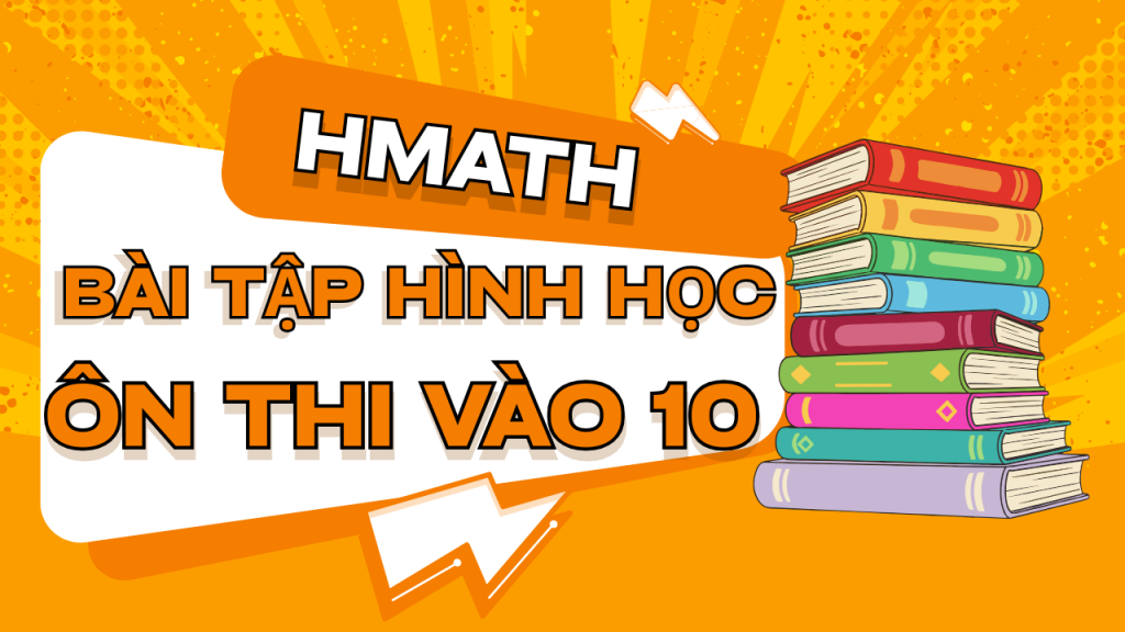 Tuyển tập các bài toán Hình học ôn thi vào 10