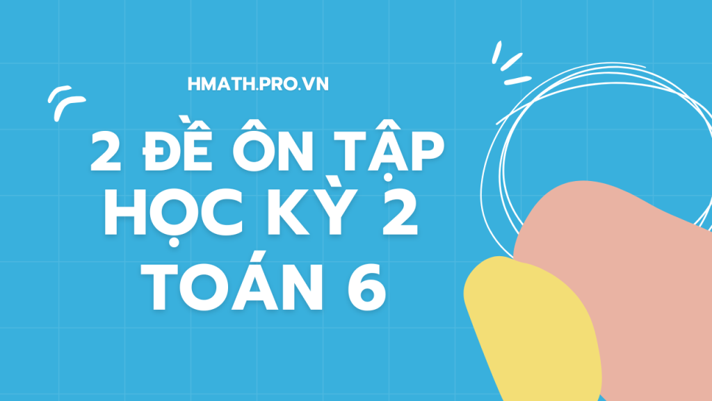 2 đề ôn tập học kỳ 2 toán 6