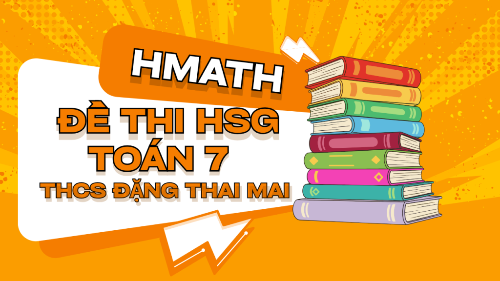 Đề thi học sinh giỏi toán 7 trường THCS Đặng Thai Mai